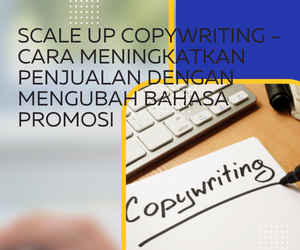 Scale Up Copywriting - Cara Meningkatkan Penjualan dengan mengubah bahasa promosi